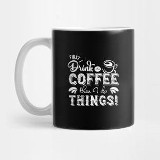 'First I Drink The Coffee Then I Do The Things' Coffee Mug